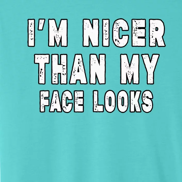 Funny Im Nicer Than My Face Looks Sarcasm Funny Gift ChromaSoft Performance T-Shirt