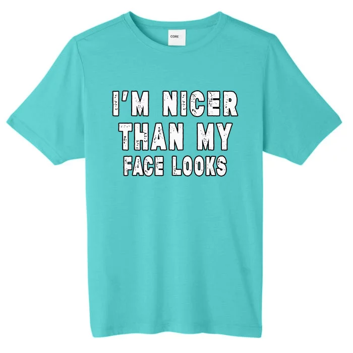 Funny Im Nicer Than My Face Looks Sarcasm Funny Gift ChromaSoft Performance T-Shirt