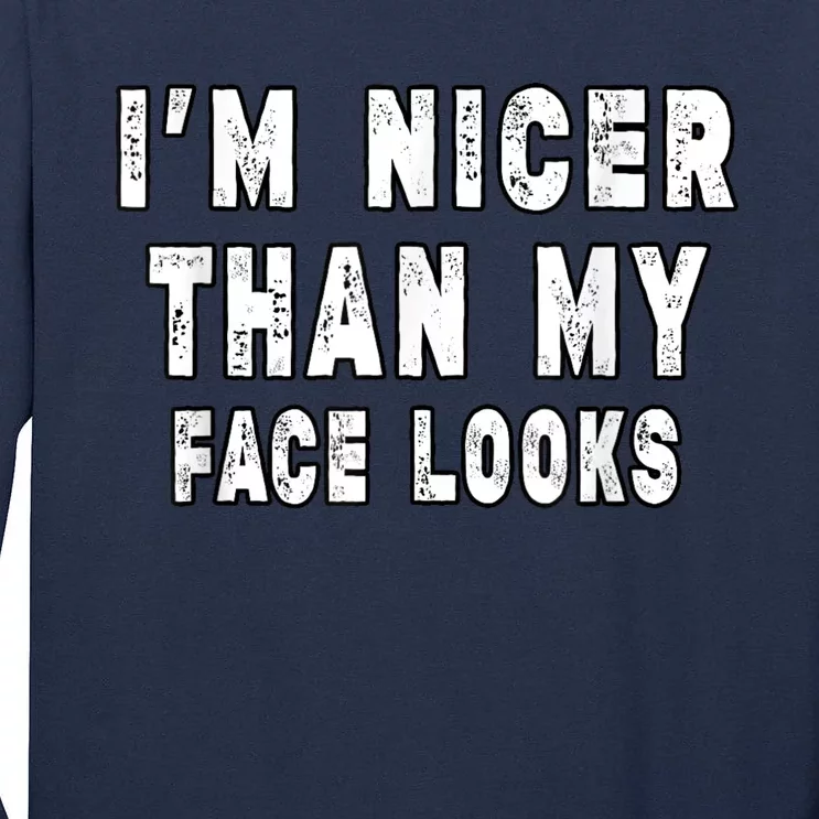 Funny Im Nicer Than My Face Looks Funny Sarcastic Tall Long Sleeve T-Shirt