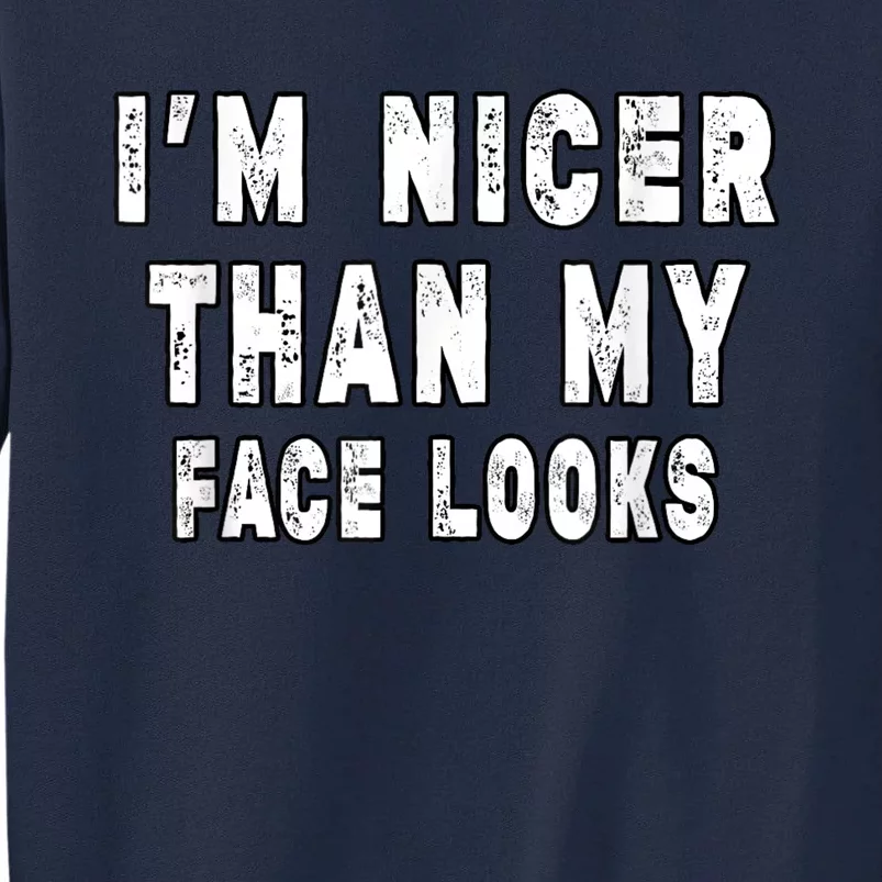 Funny Im Nicer Than My Face Looks Funny Sarcastic Tall Sweatshirt