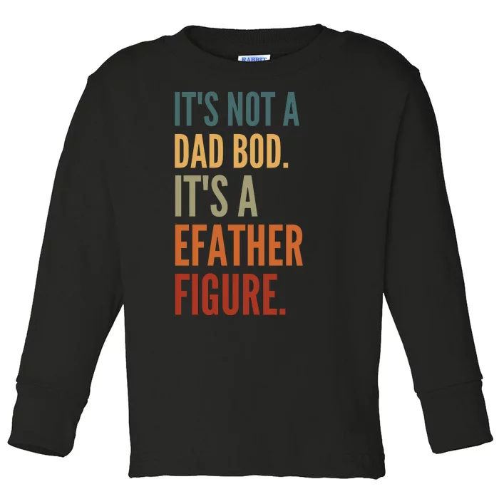 Funny Its Not A Dad Bod Its A Father Figure Toddler Long Sleeve Shirt