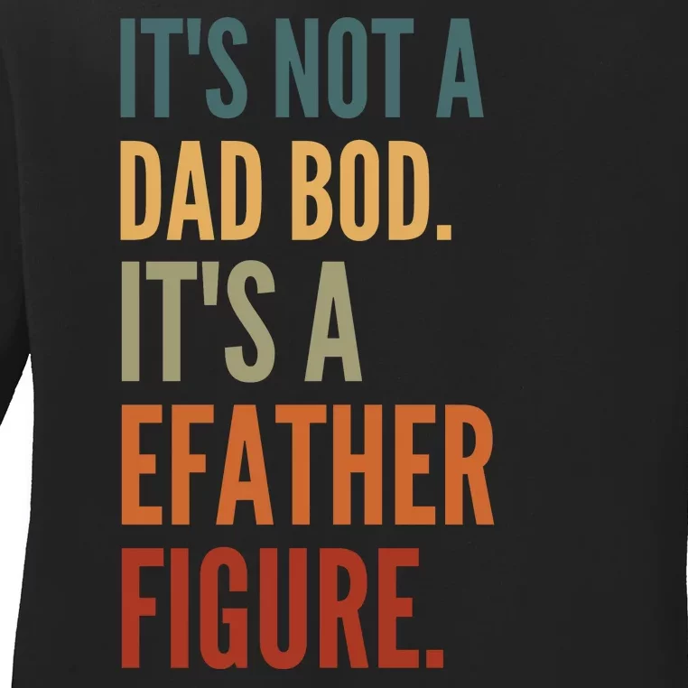 Funny Its Not A Dad Bod Its A Father Figure Ladies Long Sleeve Shirt