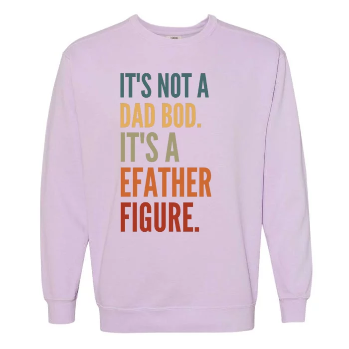 Funny Its Not A Dad Bod Its A Father Figure Garment-Dyed Sweatshirt