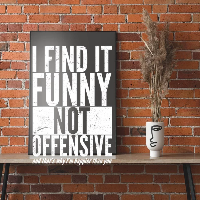 Find It Funny Not Offensive Happier Then You Poster