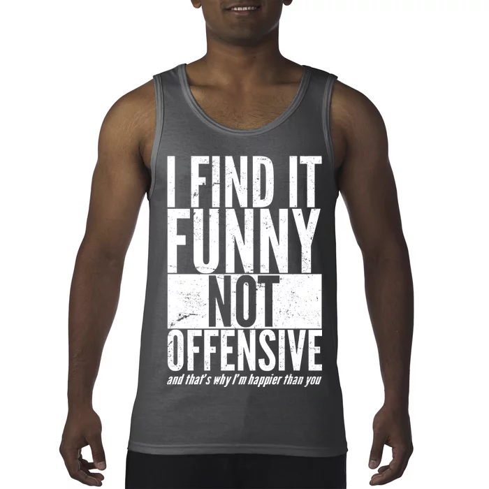 Find It Funny Not Offensive Happier Then You Tank Top