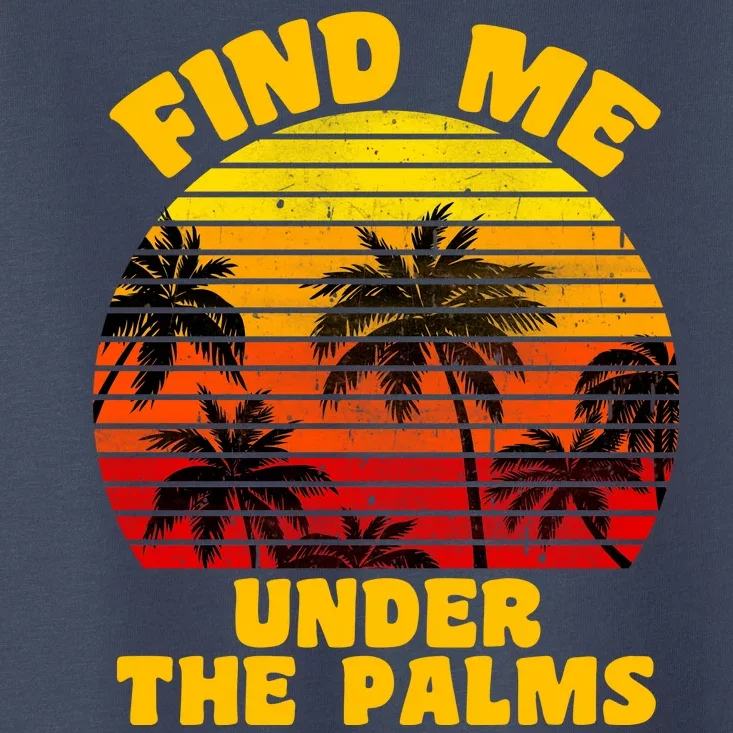 Find Me Under The Palms Toddler T-Shirt