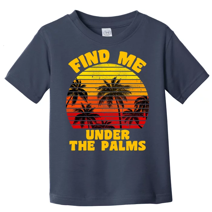 Find Me Under The Palms Toddler T-Shirt