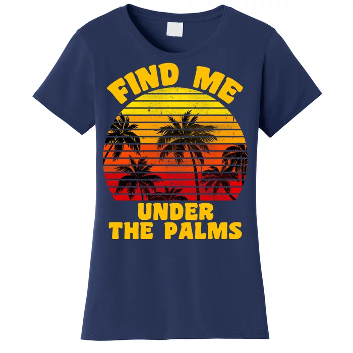 Find Me Under The Palms Women's T-Shirt