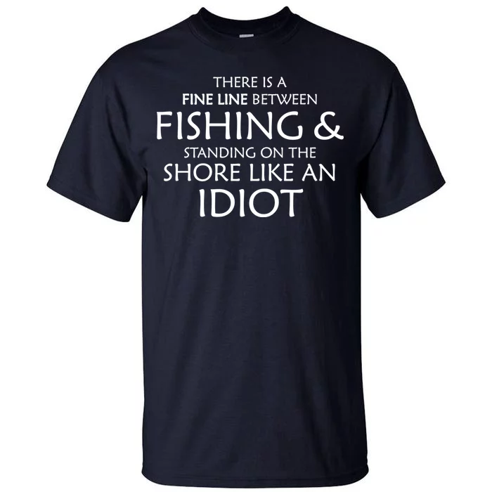 Fine Line Between Fishing And Idiots Tall T-Shirt