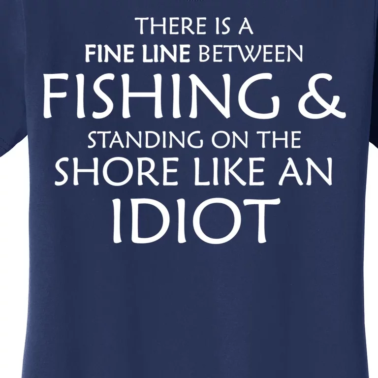 Fine Line Between Fishing And Idiots Women's T-Shirt