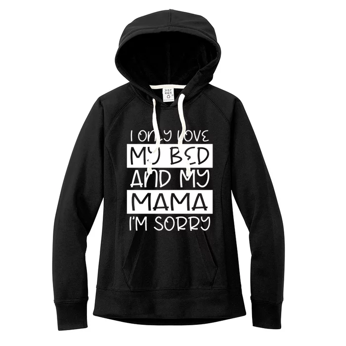 Funny I Only Love My Bed And My Mama Love For Sleep And Mom Gift Women's Fleece Hoodie