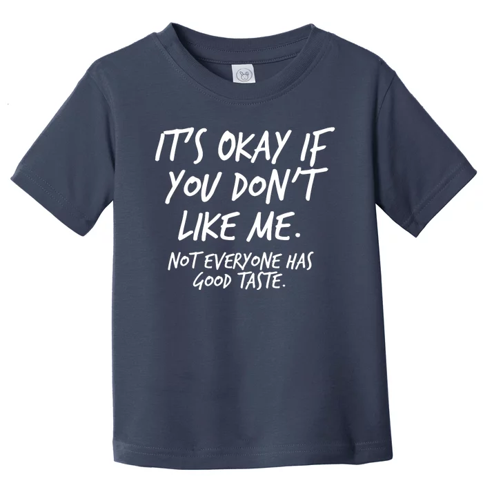 Funny Its Okay If You Dont Like Me Toddler T-Shirt