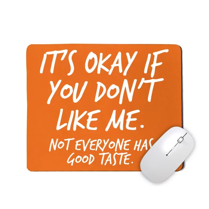 Funny Its Okay If You Dont Like Me Mousepad