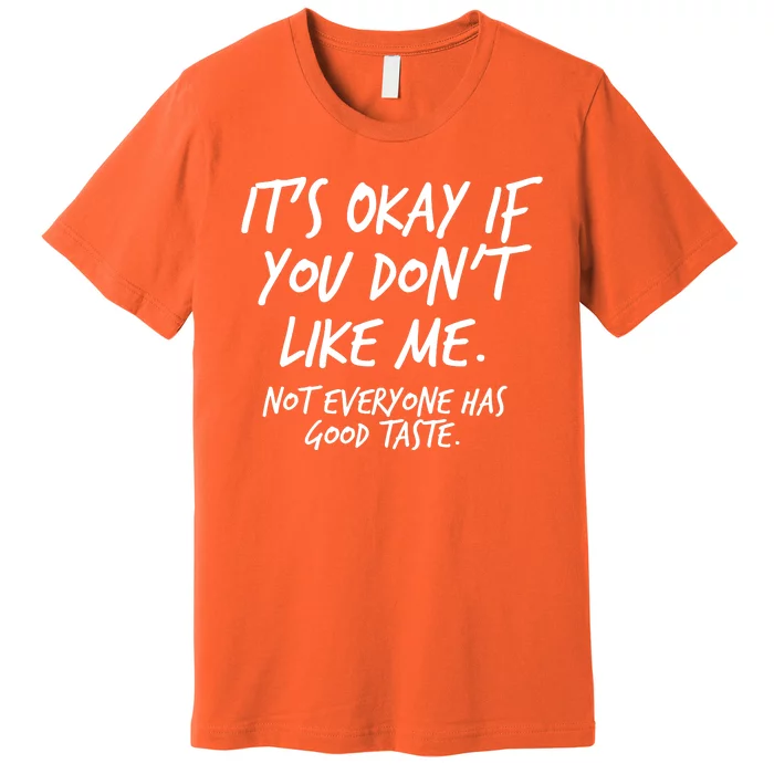 Funny Its Okay If You Dont Like Me Premium T-Shirt