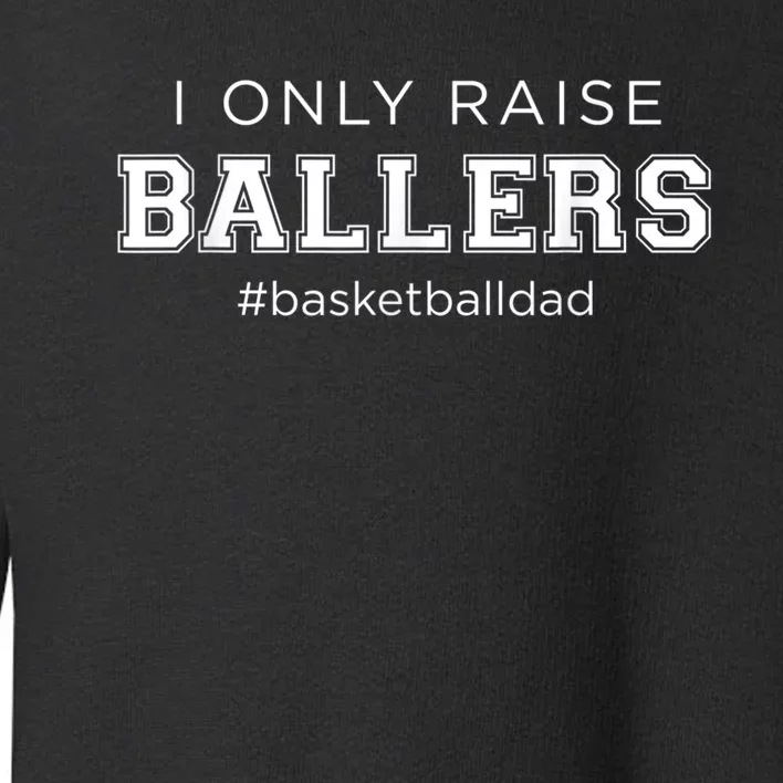 Fun I Only Raise Ballers Dad Basketball Coach Sporting Gift Toddler Sweatshirt