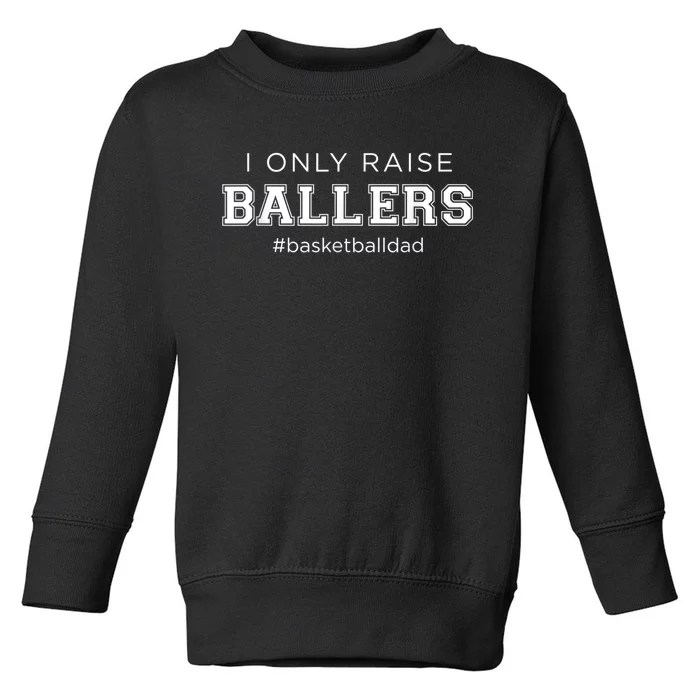 Fun I Only Raise Ballers Dad Basketball Coach Sporting Gift Toddler Sweatshirt