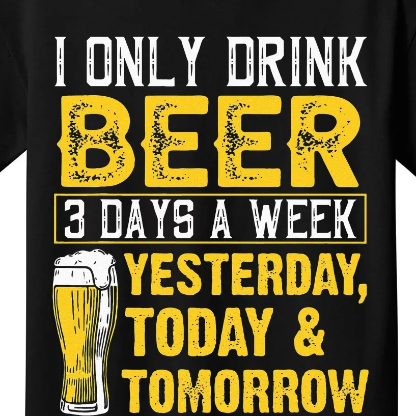 Funny I Only Drink Beer 3 Days A Week Drinker Humor Lovers Kids T-Shirt