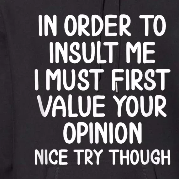 Funny In Order To Insult Me Joke Sarcastic Tee Premium Hoodie