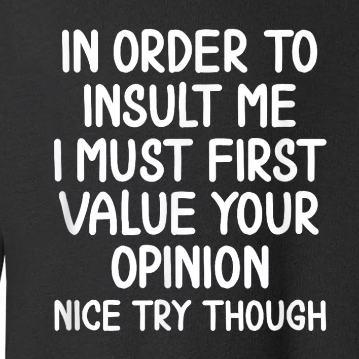 Funny In Order To Insult Me Joke Sarcastic Tee Toddler Sweatshirt