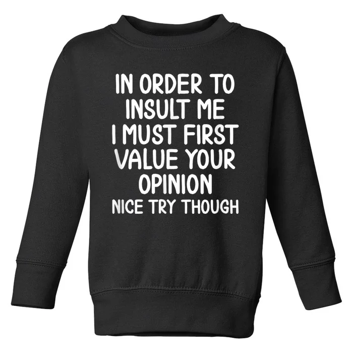 Funny In Order To Insult Me Joke Sarcastic Tee Toddler Sweatshirt