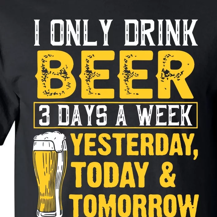 Funny I Only Drink Beer 3 Days A Week Drinker Humor Lovers Tall T-Shirt