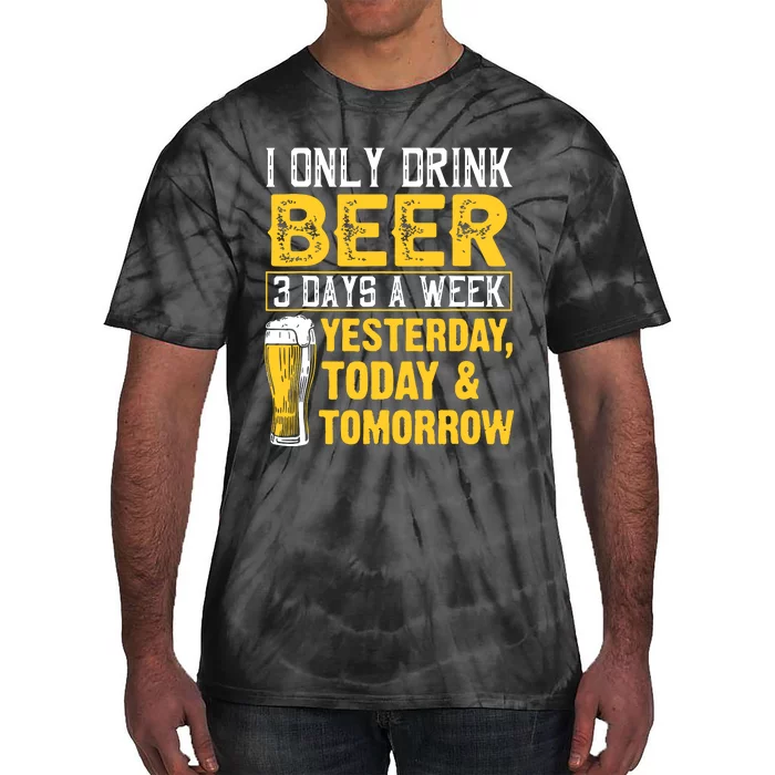 Funny I Only Drink Beer 3 Days A Week Drinker Humor Lovers Tie-Dye T-Shirt