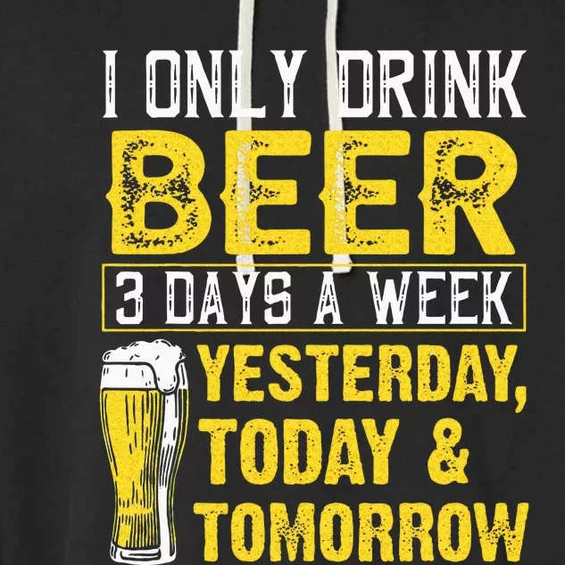 Funny I Only Drink Beer 3 Days A Week Drinker Humor Lovers Garment-Dyed Fleece Hoodie