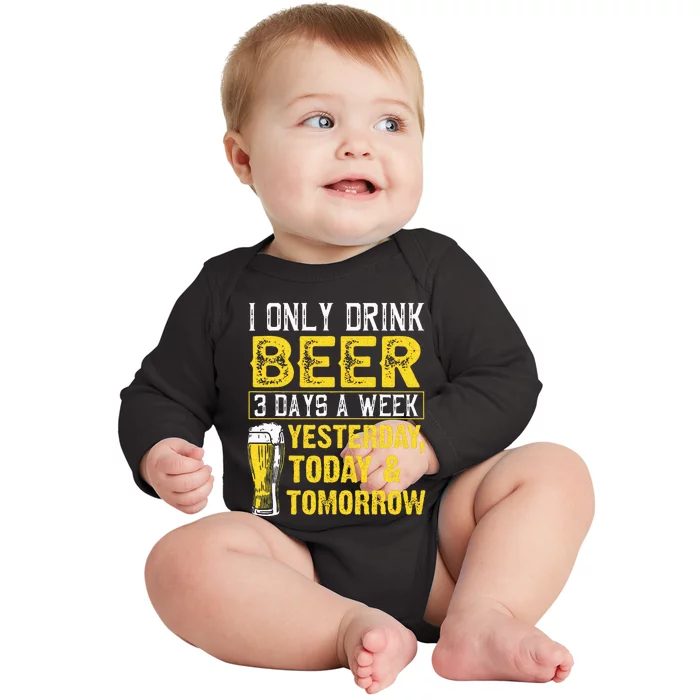 Funny I Only Drink Beer 3 Days A Week Drinker Humor Lovers Baby Long Sleeve Bodysuit