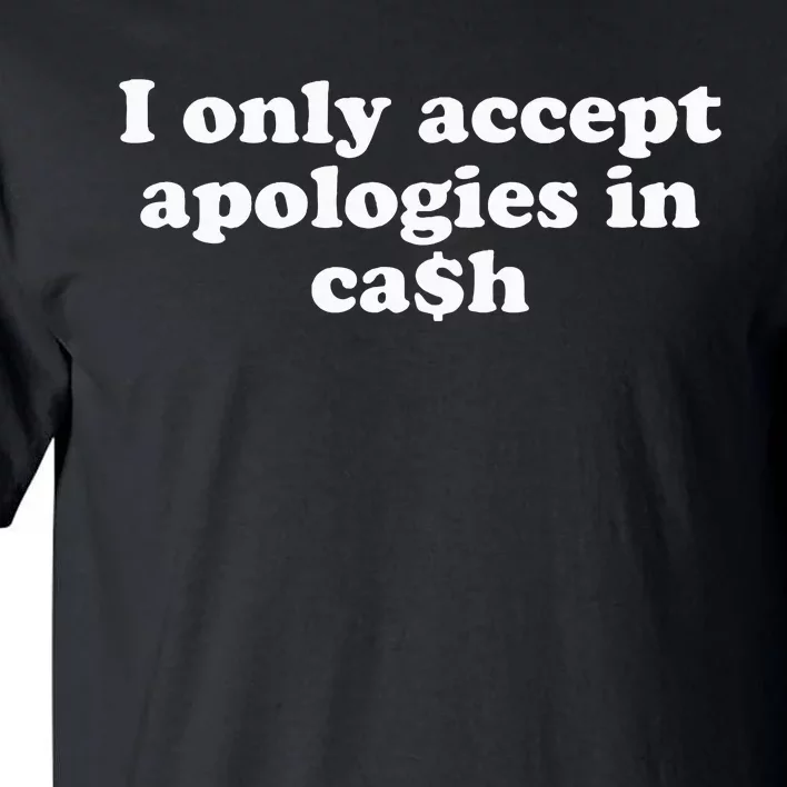 Funny I Only Accept Apologies In Cash Sarcastic Saying Tall T-Shirt