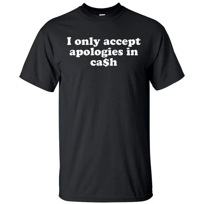 Funny I Only Accept Apologies In Cash Sarcastic Saying Tall T-Shirt