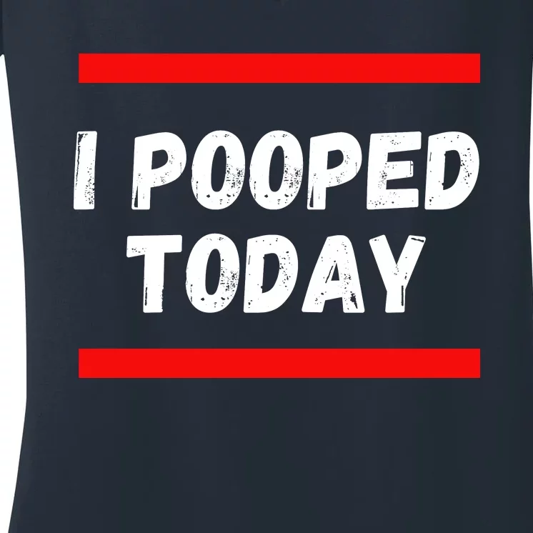 Funny I Pooped Today Humor I Pooped Women's V-Neck T-Shirt