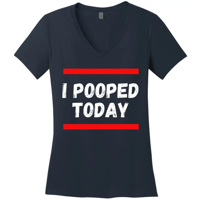 Funny I Pooped Today Humor I Pooped Women's V-Neck T-Shirt