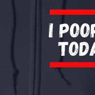 Funny I Pooped Today Humor I Pooped Full Zip Hoodie