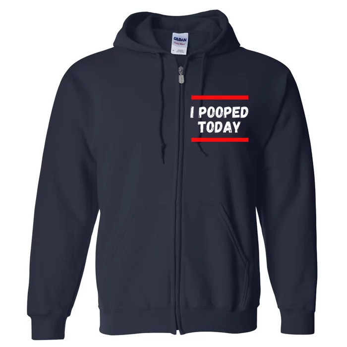 Funny I Pooped Today Humor I Pooped Full Zip Hoodie