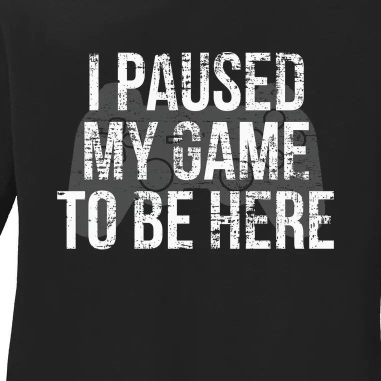 Funny I Paused My Game To Be Here Ladies Long Sleeve Shirt