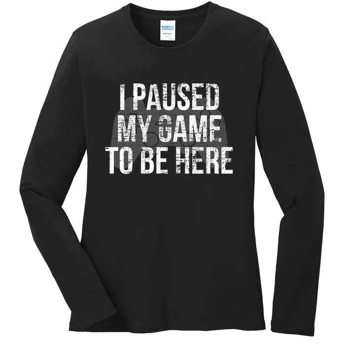 Funny I Paused My Game To Be Here Ladies Long Sleeve Shirt