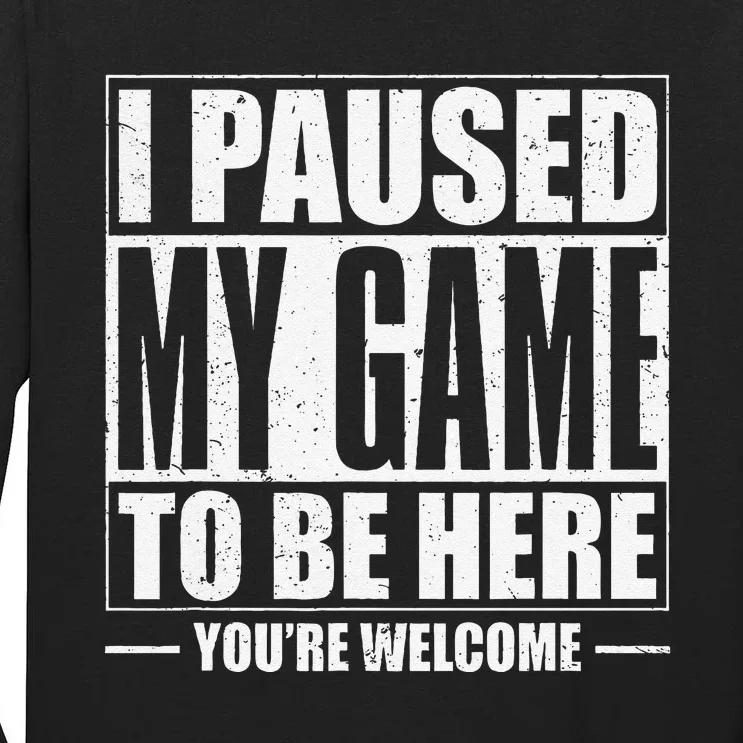 Funny I Paused My Game To Be Here Gaming Shirts Gamer Tall Long Sleeve T-Shirt