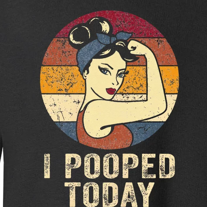 Funny I Pooped Today Retro Rosie Funny Humor I Pooped Toddler Sweatshirt