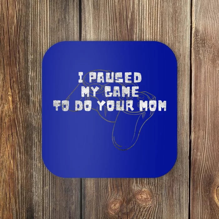 Funny I Paused My Game To Do Your Mom Sarcastic Mom Gamer Cute Gift Coaster