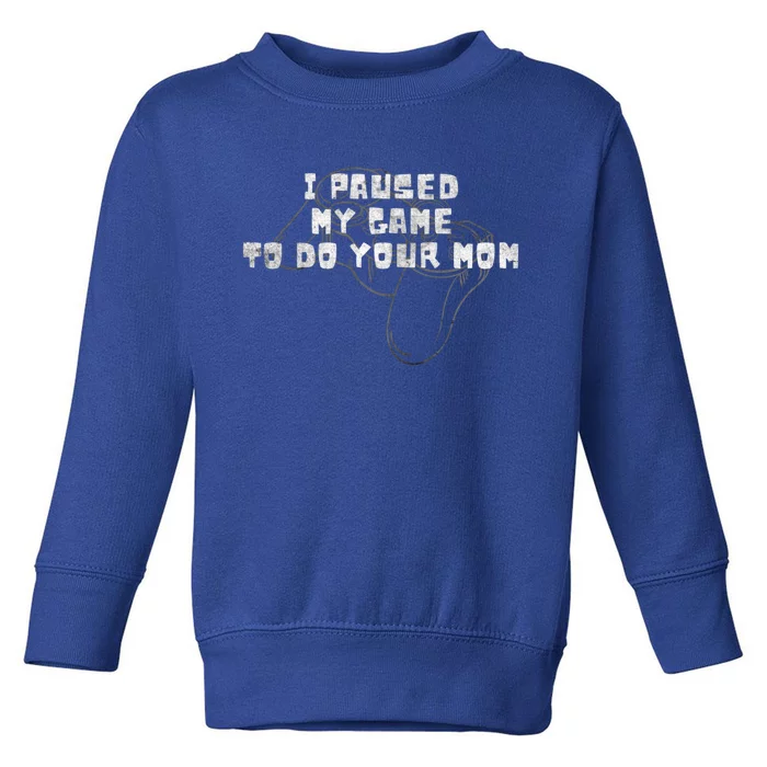 Funny I Paused My Game To Do Your Mom Sarcastic Mom Gamer Cute Gift Toddler Sweatshirt