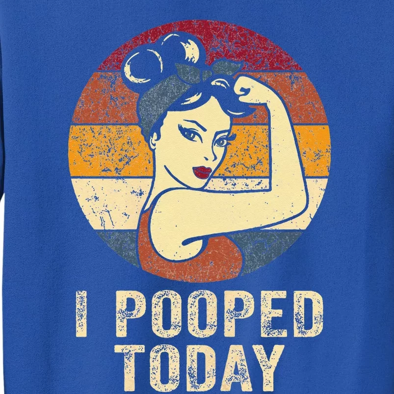 Funny I Pooped Today Retro Rosie Funny Humor I Pooped Tall Sweatshirt