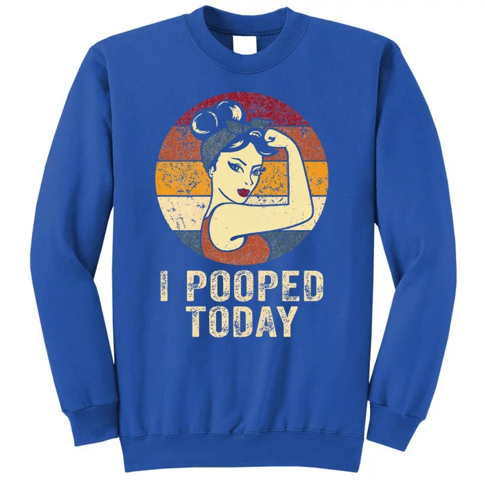 Funny I Pooped Today Retro Rosie Funny Humor I Pooped Tall Sweatshirt