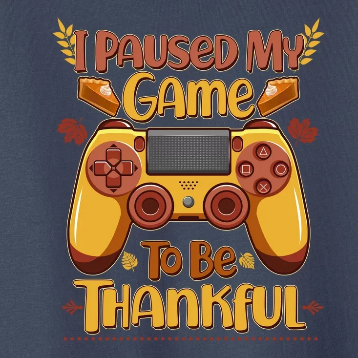 Funny I Paused My Game To Be Thankful Toddler T-Shirt