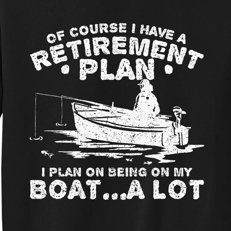 Funny I Plan On Beeing On My Boat Retirement Boat Tall Sweatshirt