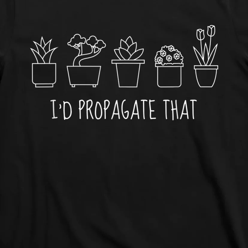 Funny I'd Propagate That Garden Plant Lover T-Shirt