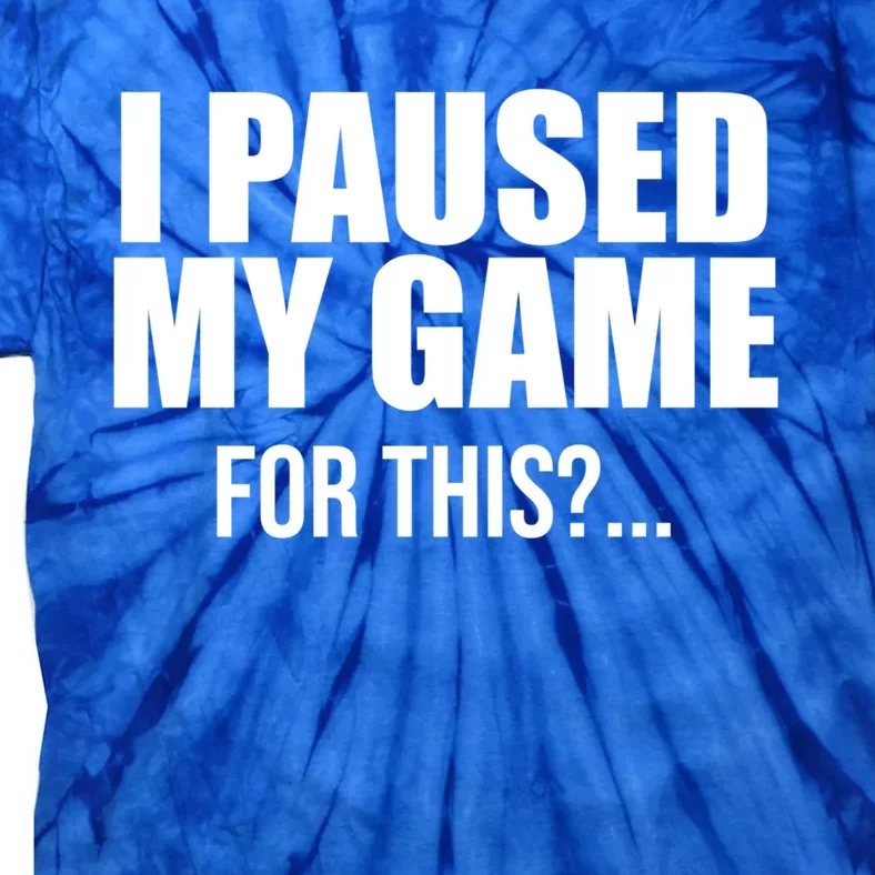 Funny I Paused My Game For This Gift Tie-Dye T-Shirt