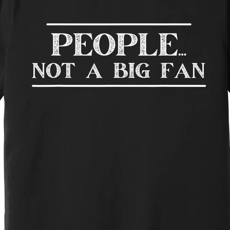 Funny Introvert Quotes People Not A Big Fan Premium T-Shirt