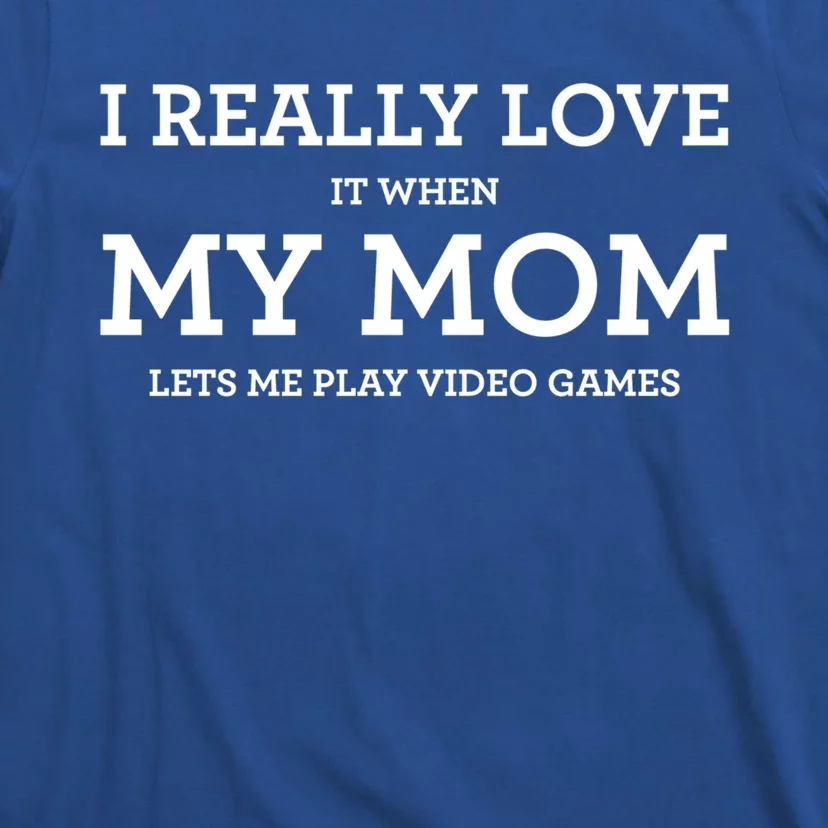 Funny I Really Love It When My Mom Lets Me Play Video Games Gift T-Shirt