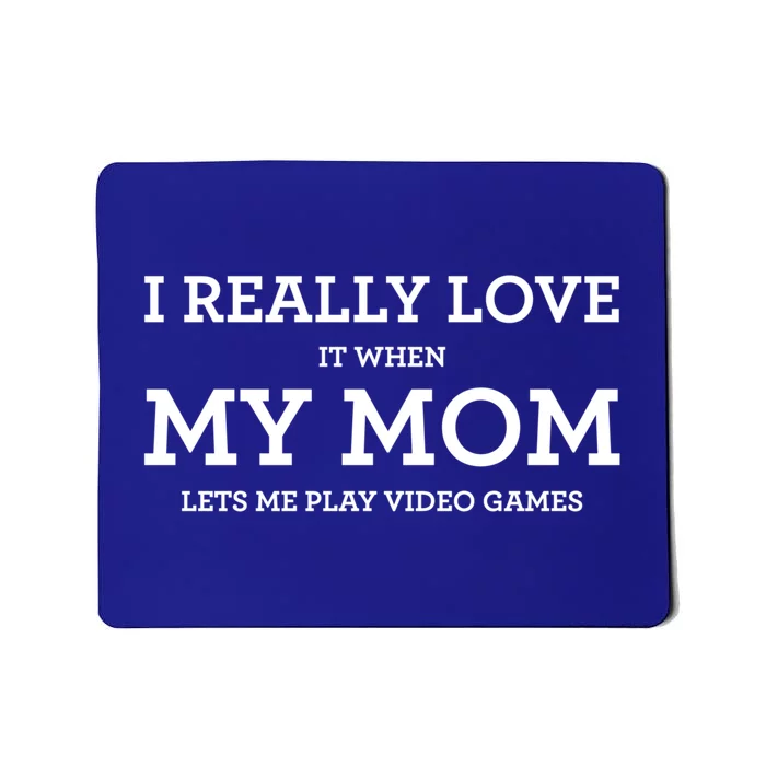 Funny I Really Love It When My Mom Lets Me Play Video Games Gift Mousepad