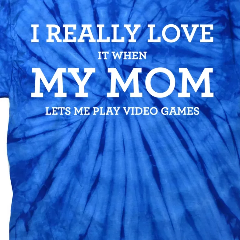 Funny I Really Love It When My Mom Lets Me Play Video Games Gift Tie-Dye T-Shirt